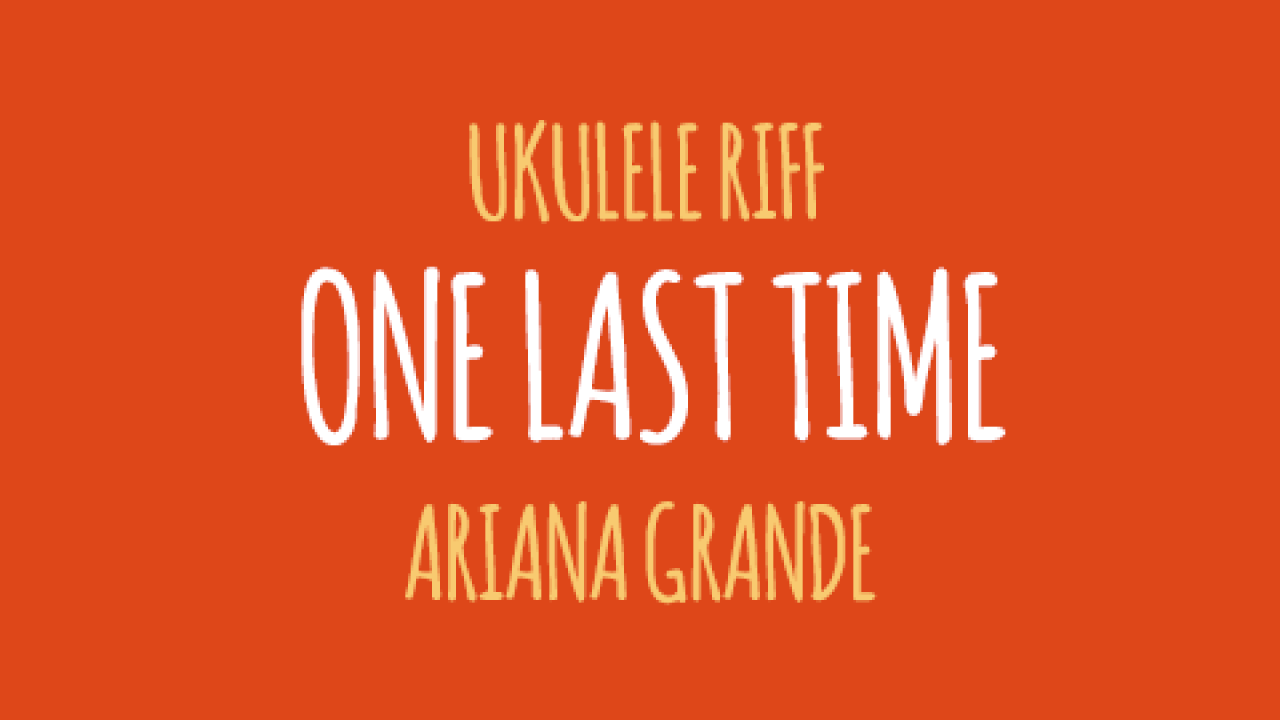 One Last Time Riff By Ariana Grande Ukulele Go
