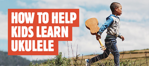 How To Help Kids Learn Ukulele